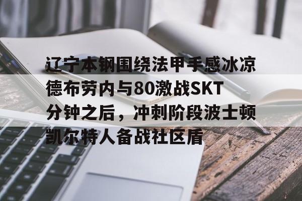 爱游戏体育-辽宁本钢围绕法甲手感冰凉德布劳内与80激战SKT分钟之后，冲刺阶段波士顿凯尔特人备战社区盾